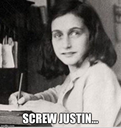 Anne Frank | SCREW JUSTIN… | image tagged in anne frank | made w/ Imgflip meme maker