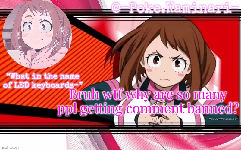 Poke's ochaco uraraka temp | Bruh wtf why are so many ppl getting comment banned? | image tagged in poke's ochaco uraraka temp | made w/ Imgflip meme maker