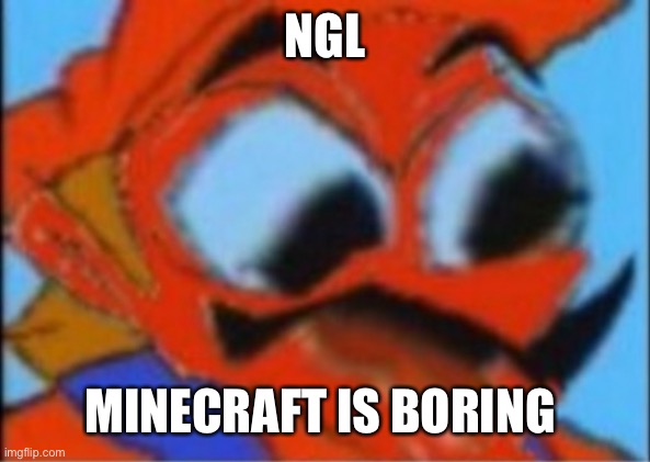 Don’t cancel me | NGL; MINECRAFT IS BORING | image tagged in luigi this isnt weed | made w/ Imgflip meme maker