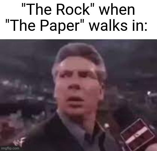 "The Rock" and "The Paper" | "The Rock" when "The Paper" walks in: | image tagged in x when x walks in,the rock,paper,memes,meme,rock paper scissors | made w/ Imgflip meme maker