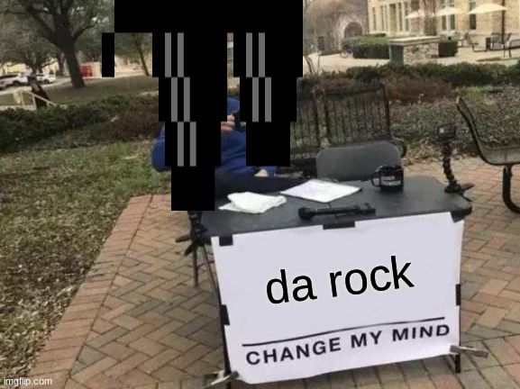 Change My Mind | da rock | image tagged in memes,change my mind | made w/ Imgflip meme maker