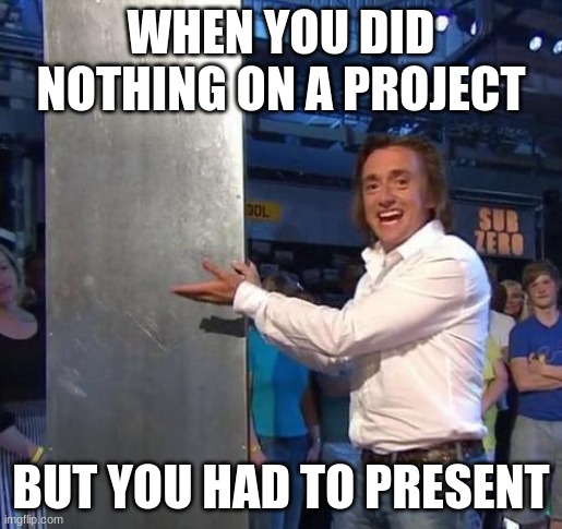 NOPE | WHEN YOU DID NOTHING ON A PROJECT; BUT YOU HAD TO PRESENT | image tagged in richard hammond,funny,memes | made w/ Imgflip meme maker