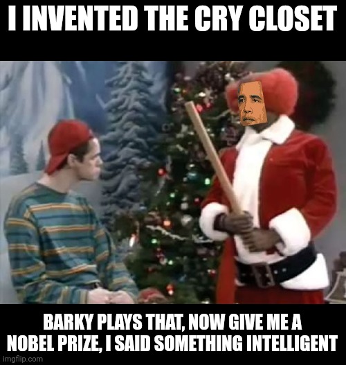 barky | I INVENTED THE CRY CLOSET BARKY PLAYS THAT, NOW GIVE ME A NOBEL PRIZE, I SAID SOMETHING INTELLIGENT | image tagged in barky | made w/ Imgflip meme maker