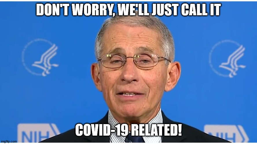 Dr Fauci | DON'T WORRY, WE'LL JUST CALL IT COVID-19 RELATED! | image tagged in dr fauci | made w/ Imgflip meme maker