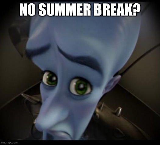 Megamind peeking | NO SUMMER BREAK? | image tagged in no bitches | made w/ Imgflip meme maker