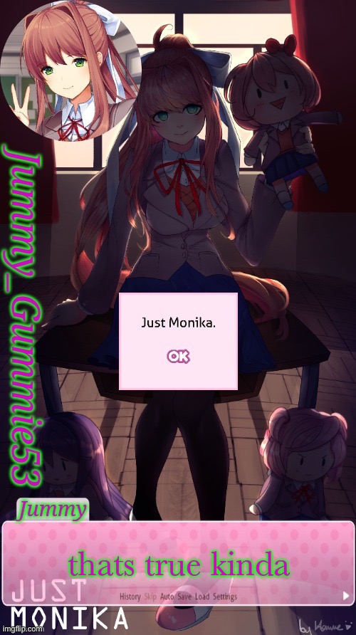 Jummy's Monika temp ig | thats true kinda | image tagged in jummy's monika temp ig | made w/ Imgflip meme maker