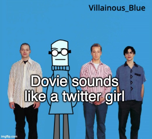 we don't really care about your boyfriend my dude | Dovie sounds like a twitter girl | image tagged in vb | made w/ Imgflip meme maker