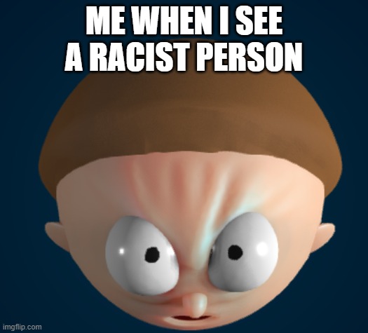 yeetus beetus u gon go deleteus | ME WHEN I SEE A RACIST PERSON | image tagged in morty mad | made w/ Imgflip meme maker