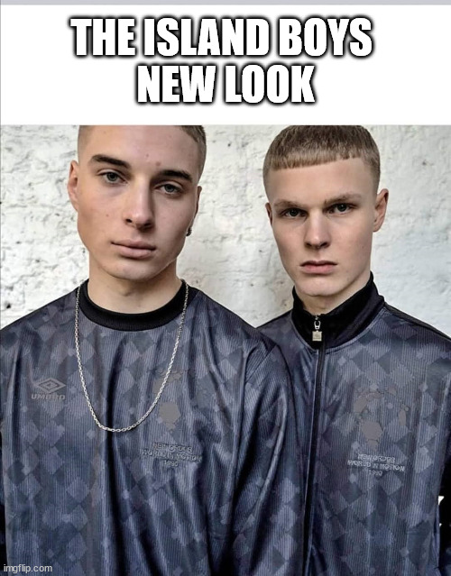 Island Boys | THE ISLAND BOYS 
NEW LOOK | image tagged in island boys,annoying,funny memes | made w/ Imgflip meme maker