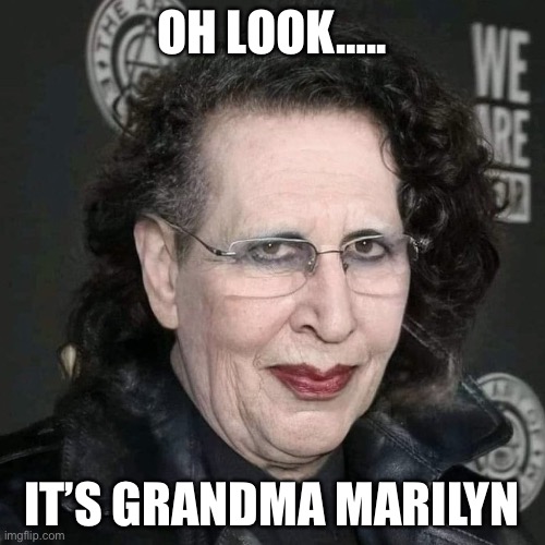 Old Marilyn Manson | OH LOOK….. IT’S GRANDMA MARILYN | image tagged in old marilyn manson | made w/ Imgflip meme maker