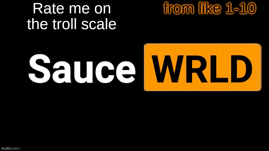 SauceWRLD | Rate me on the troll scale; from like 1-10 | image tagged in saucewrld | made w/ Imgflip meme maker
