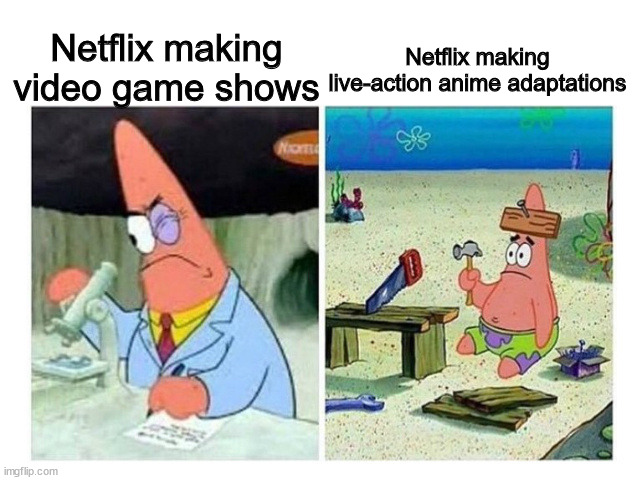 Netflix is better at adapting video games into shows. | Netflix making video game shows; Netflix making live-action anime adaptations | image tagged in patrick scientist vs nail,video games,netflix,manga anime netflix adaption,anime | made w/ Imgflip meme maker