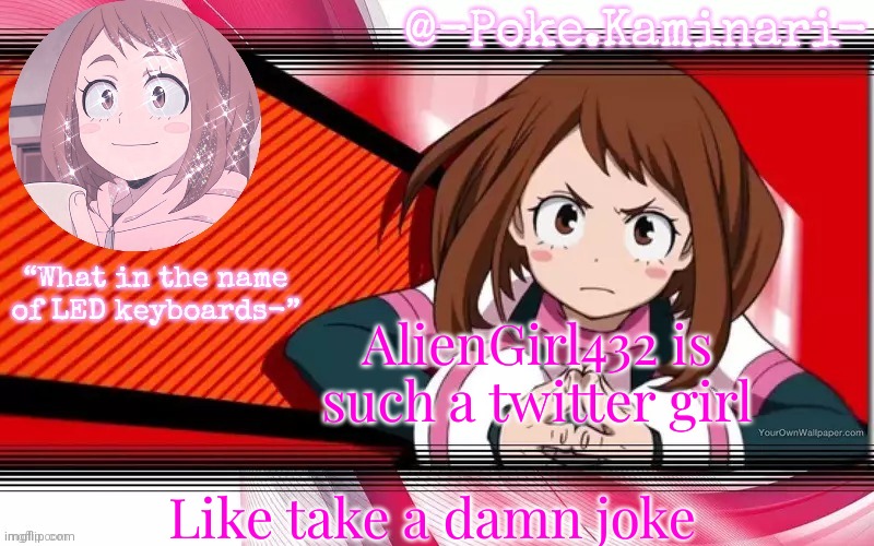 Poke's ochaco uraraka temp | AlienGirl432 is such a twitter girl; Like take a damn joke | image tagged in poke's ochaco uraraka temp | made w/ Imgflip meme maker