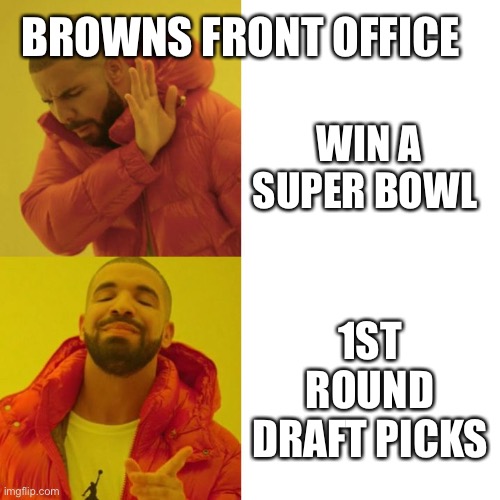SMH part:2 | BROWNS FRONT OFFICE; WIN A SUPER BOWL; 1ST ROUND DRAFT PICKS | image tagged in drake blank | made w/ Imgflip meme maker
