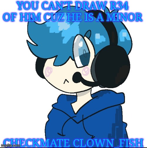 Cute poke | YOU CAN'T DRAW R34 OF HIM CUZ HE IS A MINOR; CHECKMATE CLOWN_FISH | image tagged in cute poke | made w/ Imgflip meme maker