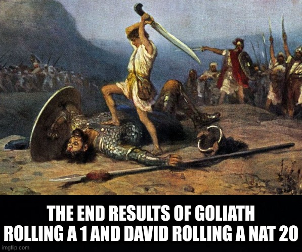 If the Bible had D&D elements. | THE END RESULTS OF GOLIATH ROLLING A 1 AND DAVID ROLLING A NAT 20 | image tagged in david and goliath,black background | made w/ Imgflip meme maker