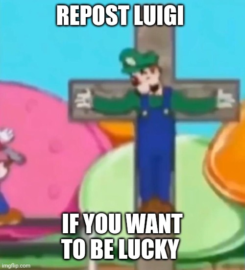 Crucified Luigi | REPOST LUIGI; IF YOU WANT TO BE LUCKY | image tagged in crucified luigi | made w/ Imgflip meme maker