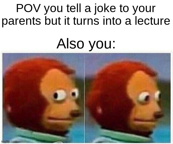 Oh sh** | POV you tell a joke to your parents but it turns into a lecture; Also you: | image tagged in memes,monkey puppet,parents | made w/ Imgflip meme maker