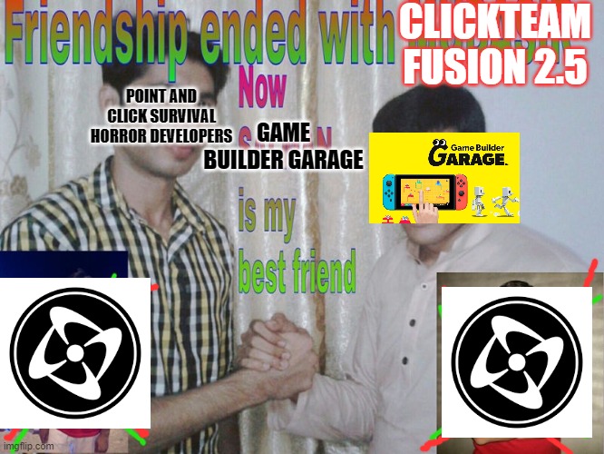 Friendship ended | CLICKTEAM FUSION 2.5; POINT AND CLICK SURVIVAL HORROR DEVELOPERS; GAME BUILDER GARAGE | image tagged in friendship ended | made w/ Imgflip meme maker