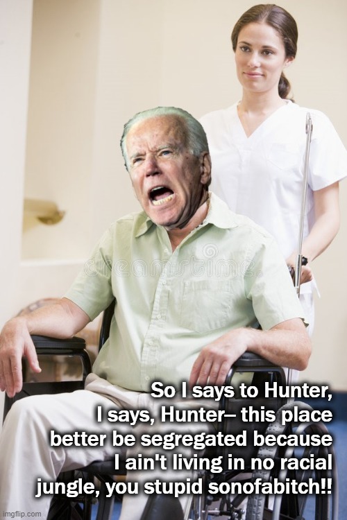 So I says to Hunter, I says, Hunter-- this place better be segregated because I ain't living in no racial jungle, you stupid sonofabitch!! | made w/ Imgflip meme maker