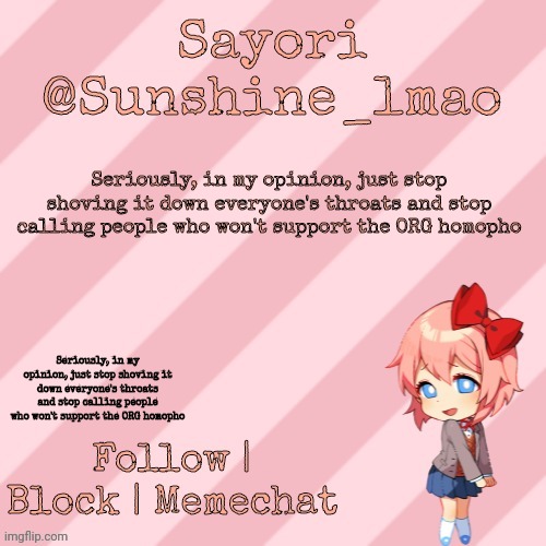nostalgia lmao | Seriously, in my opinion, just stop shoving it down everyone's throats and stop calling people who won't support the ORG homopho; Seriously, in my opinion, just stop shoving it down everyone's throats and stop calling people who won't support the ORG homopho | image tagged in nostalgia lmao | made w/ Imgflip meme maker