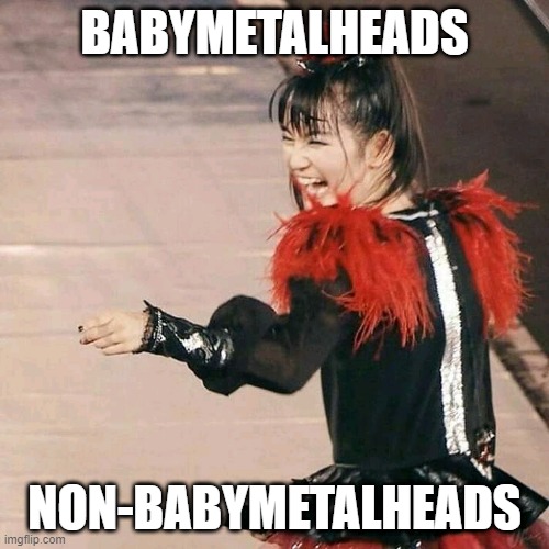 Babymetal Laugh |  BABYMETALHEADS; NON-BABYMETALHEADS | image tagged in babymetal laugh,babymetal,tokyo | made w/ Imgflip meme maker