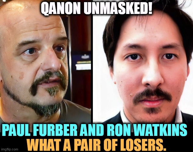 White supremacist blockheads. | QANON UNMASKED! PAUL FURBER AND RON WATKINS; WHAT A PAIR OF LOSERS. | image tagged in qanon unmasked paul furber and ron watkins,qanon,reveal,white supremacists,fools | made w/ Imgflip meme maker