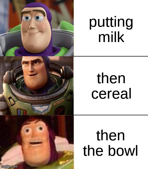 Insert funny tilte here | putting milk; then cereal; then the bowl | image tagged in better best blurst lightyear edition | made w/ Imgflip meme maker