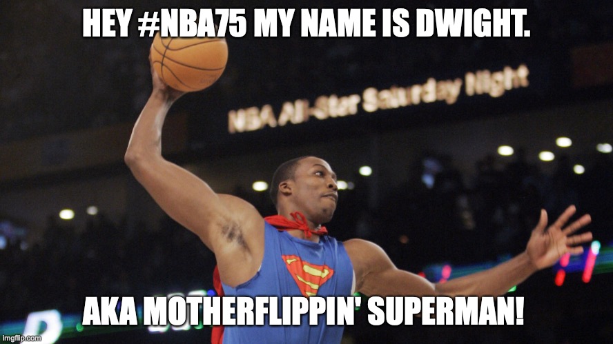 Dwight vs NBA75 | HEY #NBA75 MY NAME IS DWIGHT. AKA MOTHERFLIPPIN' SUPERMAN! | image tagged in dwight howard superman | made w/ Imgflip meme maker