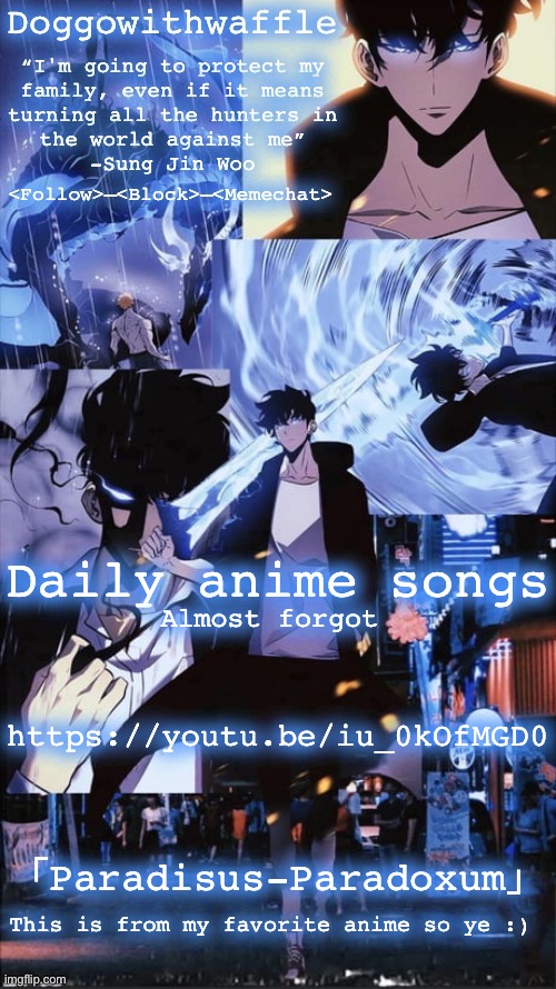 Ye re:zero is my favorite anime | Daily anime songs; Almost forgot; https://youtu.be/iu_0kOfMGD0; 「Paradisus-Paradoxum」; This is from my favorite anime so ye :) | image tagged in sung jin woo doggowithwaffle announcement template,daily anime songs | made w/ Imgflip meme maker