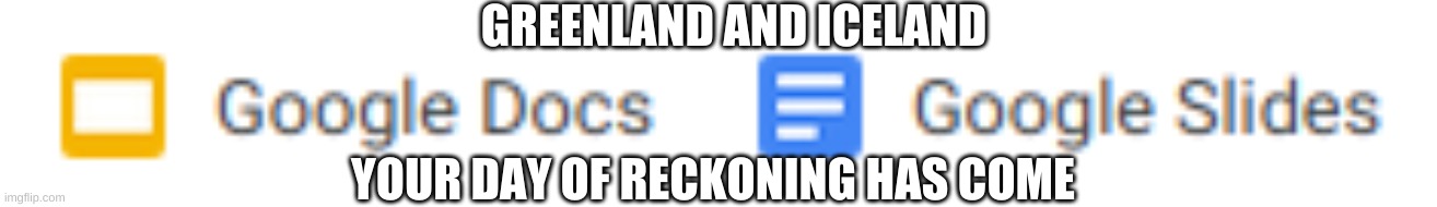 prank'd | GREENLAND AND ICELAND; YOUR DAY OF RECKONING HAS COME | image tagged in fun | made w/ Imgflip meme maker