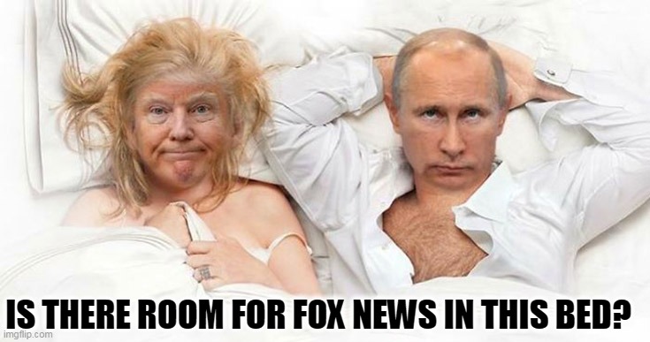 IS THERE ROOM FOR FOX NEWS IN THIS BED? | image tagged in putin,russia,enemy,trump,fox news,wimp | made w/ Imgflip meme maker