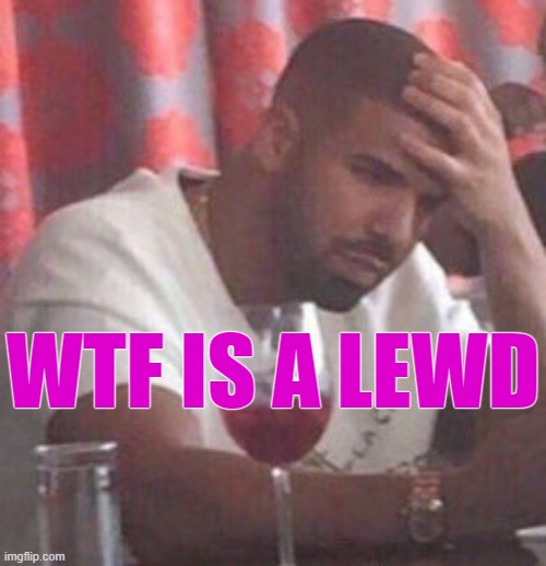 send lewds. | WTF IS A LEWD | image tagged in drake upset | made w/ Imgflip meme maker