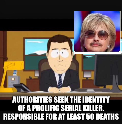 Serial Killer Hillary | AUTHORITIES SEEK THE IDENTITY OF A PROLIFIC SERIAL KILLER. RESPONSIBLE FOR AT LEAST 50 DEATHS | image tagged in news anchor | made w/ Imgflip meme maker