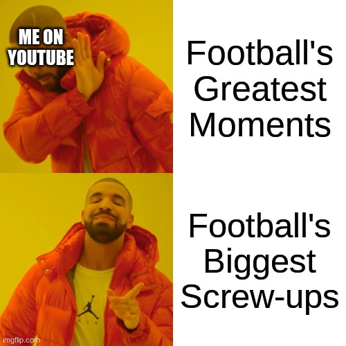 It's Just Too Funny! XD | Football's Greatest Moments; ME ON YOUTUBE; Football's Biggest Screw-ups | image tagged in memes,drake hotline bling,nfl,football | made w/ Imgflip meme maker