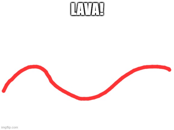Blank White Template | LAVA! | image tagged in blank white template | made w/ Imgflip meme maker