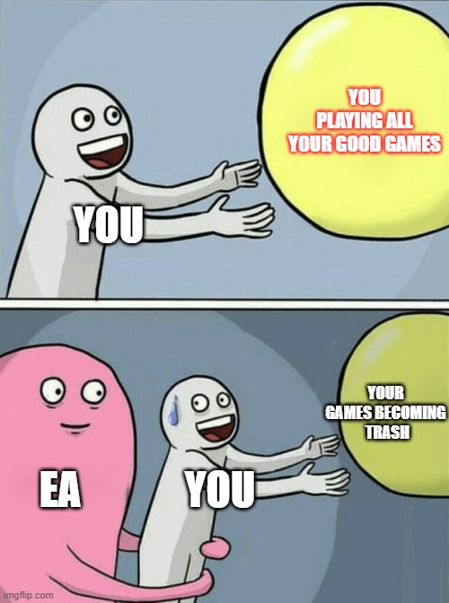 Running Away Balloon Meme | YOU PLAYING ALL YOUR GOOD GAMES; YOU; YOUR GAMES BECOMING
 TRASH; EA; YOU | image tagged in memes,running away balloon | made w/ Imgflip meme maker