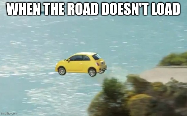 FLYING CAR | WHEN THE ROAD DOESN'T LOAD | image tagged in flying car | made w/ Imgflip meme maker
