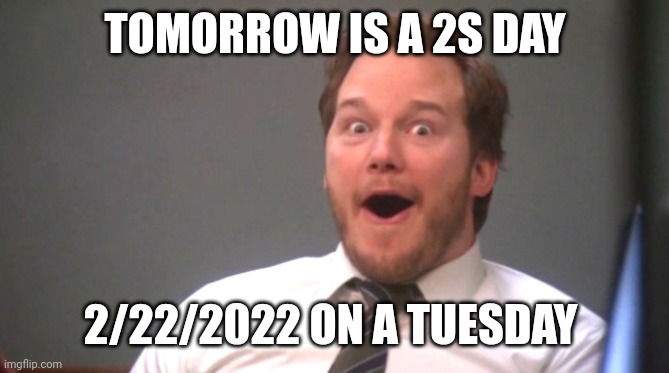 Chris Pratt Happy | TOMORROW IS A 2S DAY; 2/22/2022 ON A TUESDAY | image tagged in chris pratt happy | made w/ Imgflip meme maker