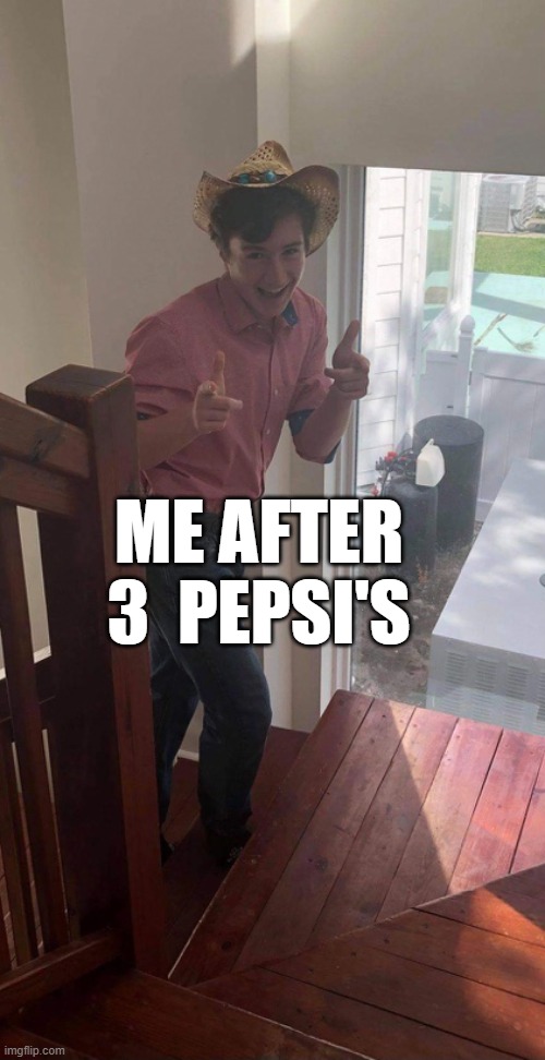 Pepsi cowboy | ME AFTER 3  PEPSI'S | image tagged in pepsi,cowboy,pepsi cowboy,floridaman,funny,memes | made w/ Imgflip meme maker