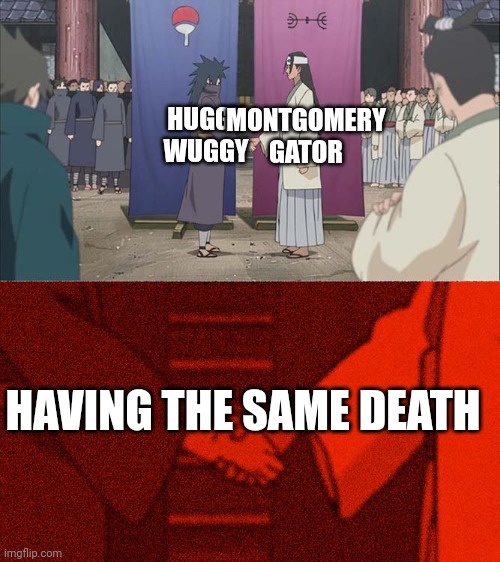 anime handshack | MONTGOMERY GATOR; HUGGY WUGGY; HAVING THE SAME DEATH | image tagged in anime handshack | made w/ Imgflip meme maker