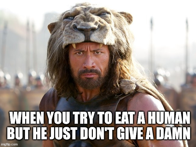 Hercules The Rock | WHEN YOU TRY TO EAT A HUMAN BUT HE JUST DON'T GIVE A DAMN | image tagged in hercules the rock | made w/ Imgflip meme maker