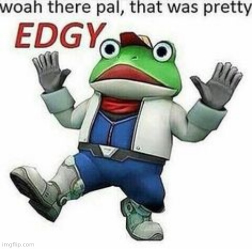 Me when me: | image tagged in that was pretty edgy | made w/ Imgflip meme maker