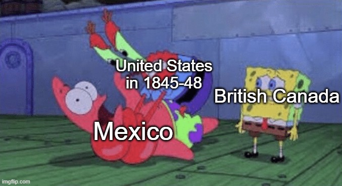 YEE HAW! | United States in 1845-48; British Canada; Mexico | image tagged in mr krabs choking patrick | made w/ Imgflip meme maker