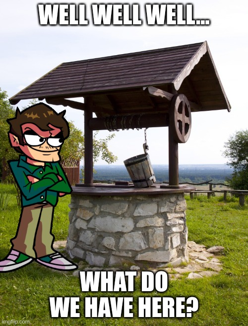 Well Well Well | WELL WELL WELL... WHAT DO WE HAVE HERE? | image tagged in eddsworld,fnf | made w/ Imgflip meme maker