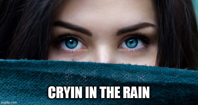 blue | CRYIN IN THE RAIN | image tagged in blue | made w/ Imgflip meme maker