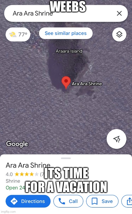 Vacation time it is then | WEEBS; ITS TIME FOR A VACATION | image tagged in anime,ara ara,google maps,memes | made w/ Imgflip meme maker
