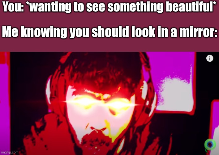 it’s quite simple, just look in the mirror And you’ll see someone breathtaking | You: *wanting to see something beautiful*; Me knowing you should look in a mirror: | image tagged in jacksepticeye boi,wholesome | made w/ Imgflip meme maker