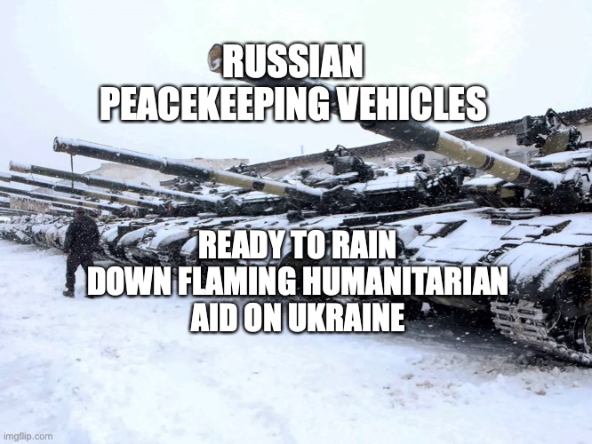 Peacekeeping Tanks |  RUSSIAN PEACEKEEPING VEHICLES; READY TO RAIN DOWN FLAMING HUMANITARIAN AID ON UKRAINE | image tagged in russian tanks,ukraine,russia,vladimir putin,bobcrespodotcom | made w/ Imgflip meme maker