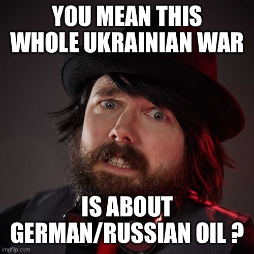 Russia war for oil | YOU MEAN THIS WHOLE UKRAINIAN WAR; IS ABOUT GERMAN/RUSSIAN OIL ? | image tagged in weird satanist dude,russia ukrainian,ukraine,biden,war | made w/ Imgflip meme maker